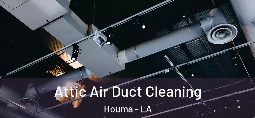  Attic Air Duct Cleaning Houma - LA