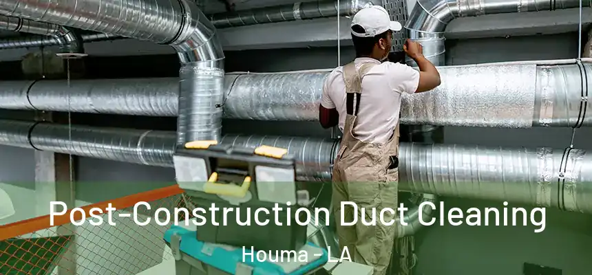  Post-Construction Duct Cleaning Houma - LA