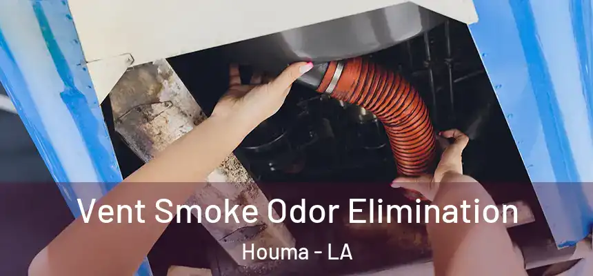 Vent Smoke Odor Elimination Houma - LA